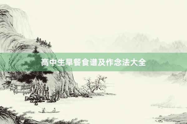 高中生早餐食谱及作念法大全