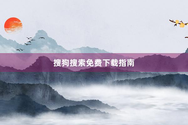 搜狗搜索免费下载指南